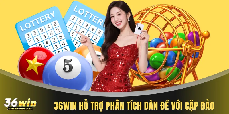 36WIN hỗ trợ phân tích dàn đề với cặp đảo