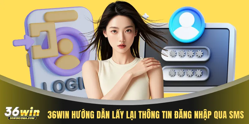 36WIN hướng dẫn lấy lại thông tin đăng nhập qua SMS