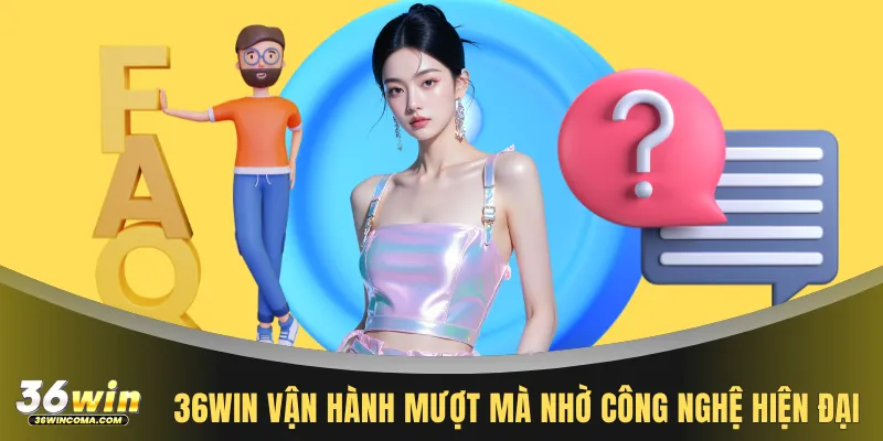 36WIN vận hành mượt mà nhờ công nghệ hiện đại