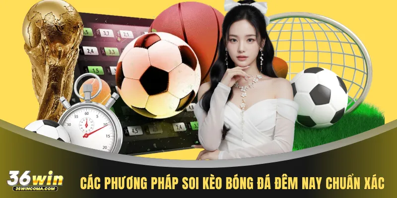 Các phương pháp soi kèo bóng đá đêm nay chuẩn xác