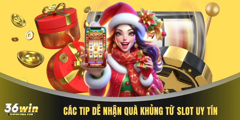Các tip dễ nhận quà khủng từ slot uy tín