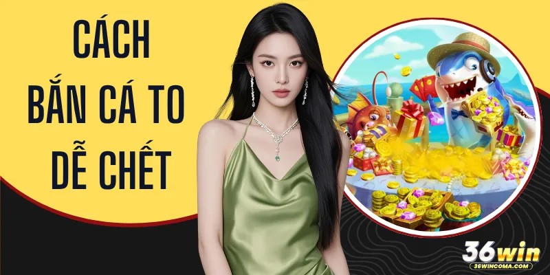 Cách Bắn Cá To Dễ Chết - 5 Mẹo Hạ Boss Ít Hao Xu Hiệu Quả