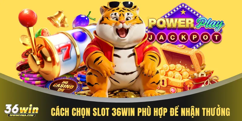 Cách chọn slot 36WIN phù hợp để nhận thưởng