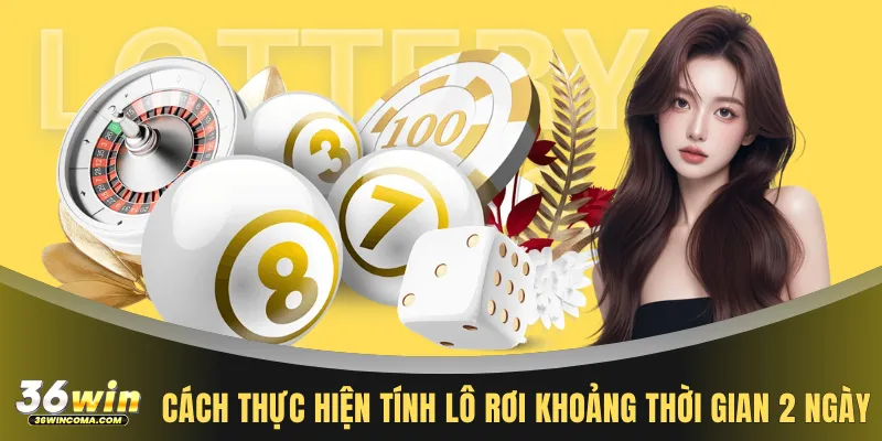 Cách thực hiện tính lô rơi khoảng thời gian 2 ngày