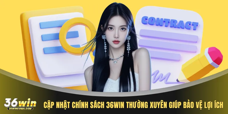 Cập nhật chính sách 36WIN thường xuyên giúp bảo vệ lợi ích