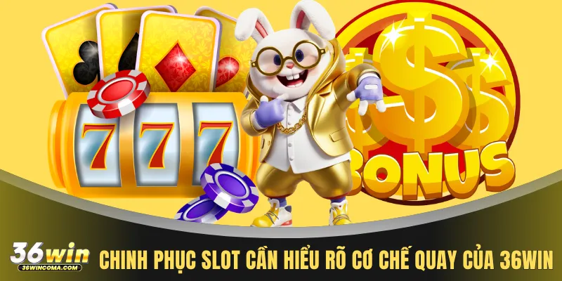 Chinh phục slot cần hiểu rõ cơ chế quay của 36WIN