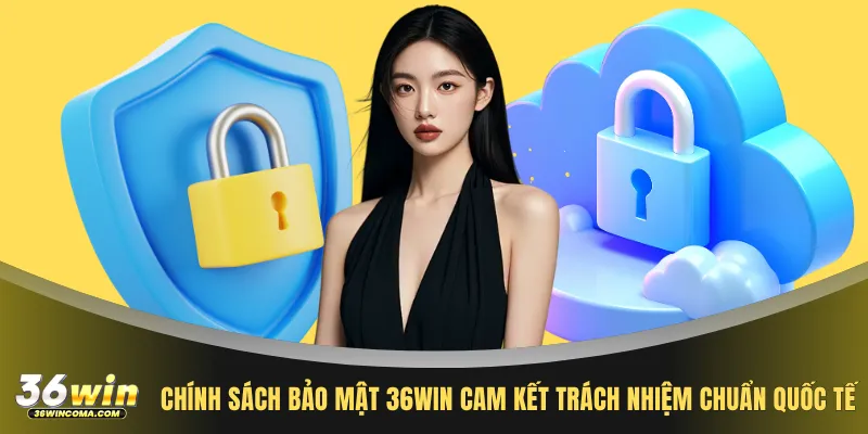 Chính sách bảo mật 36WIN cam kết trách nhiệm chuẩn quốc tế