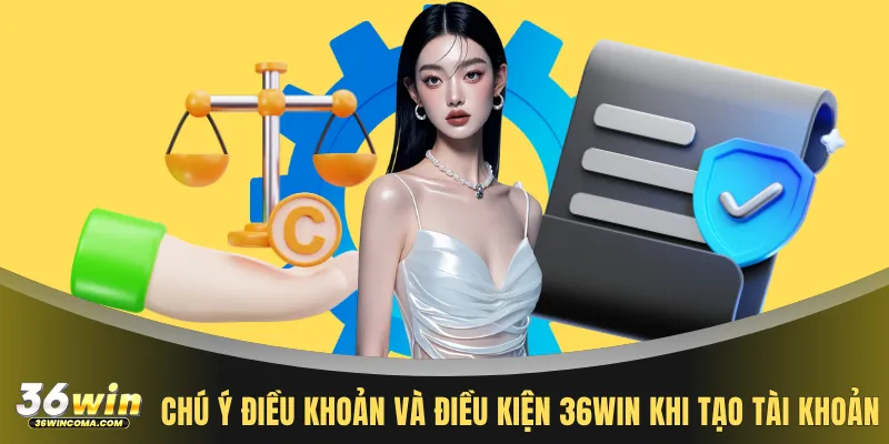 Chú ý điều khoản và điều kiện 36WIN khi tạo tài khoản
