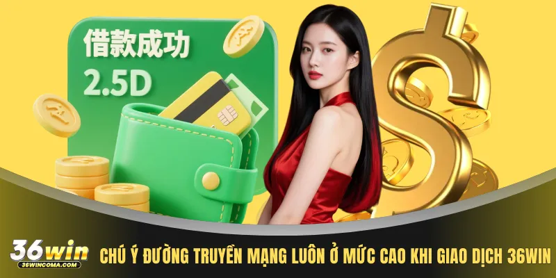 Chú ý đường truyền mạng luôn ở mức cao khi giao dịch 36WIN