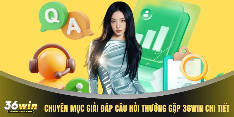 Chuyên mục giải đáp câu hỏi thường gặp 36WIN chi tiết