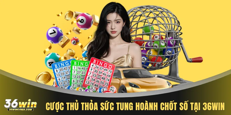 Cược thủ thỏa sức tung hoành chốt số tại 36WIN