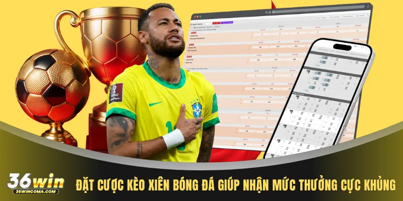 Đặt cược kèo xiên bóng đá giúp nhận mức thưởng cực khủng