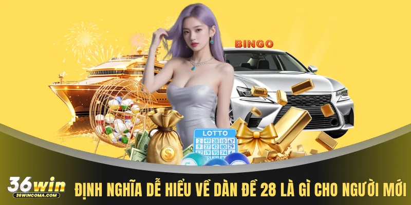 Định nghĩa dễ hiểu về dàn đề 28 là gì cho người mới