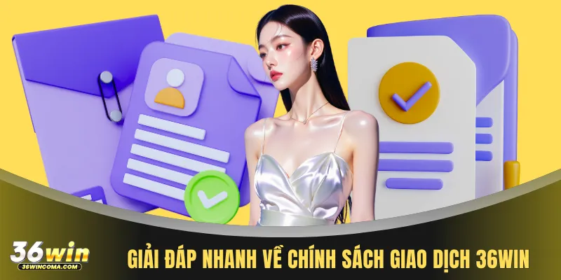 Giải đáp nhanh về chính sách giao dịch 36WIN