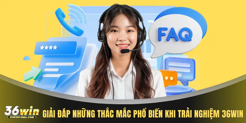 Giải đáp những thắc mắc phổ biến khi trải nghiệm 36WIN