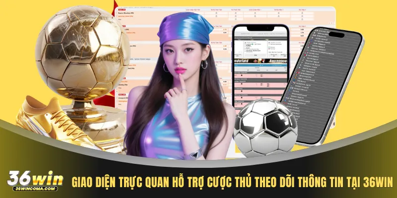 Giao diện trực quan hỗ trợ cược thủ theo dõi thông tin tại 36WIN