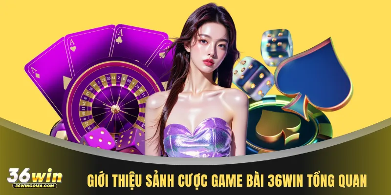 Giới thiệu sảnh cược game bài 36WIN tổng quan