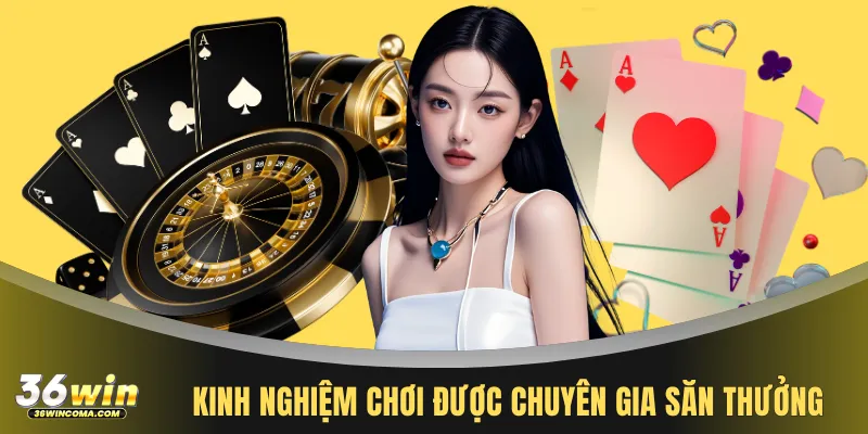 Kinh nghiệm chơi được chuyên gia săn thưởng
