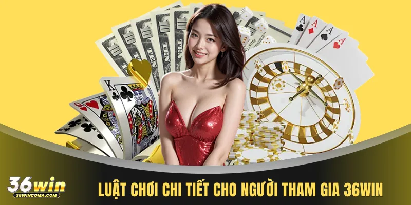 Luật chơi chi tiết cho người tham gia 36WIN