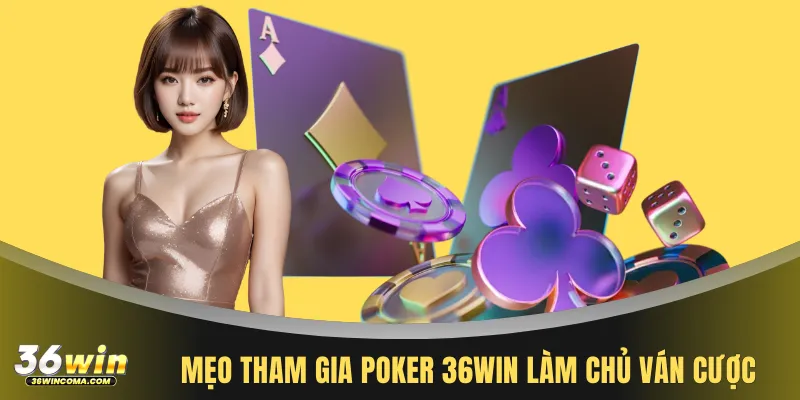 Mẹo tham gia poker 36WIN làm chủ ván cược