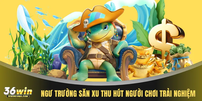 Ngư trường săn xu thu hút người chơi trải nghiệm