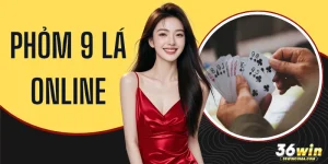 Phỏm 9 Lá Online - Bí Kíp Săn Thưởng Cực Đỉnh Tại 36WIN