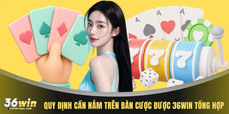 Quy định cần nắm trên bàn cược được 36WIN tổng hợp