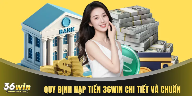 Quy định nạp tiền 36WIN chi tiết và chuẩn