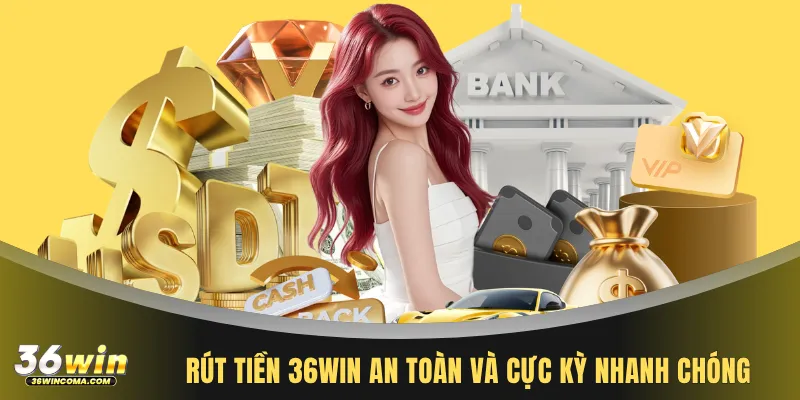 Rút tiền 36WIN an toàn và cực kỳ nhanh chóng