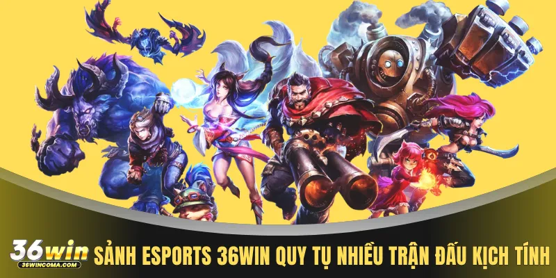 Sảnh Esports 36WIN quy tụ nhiều trận đấu kịch tính