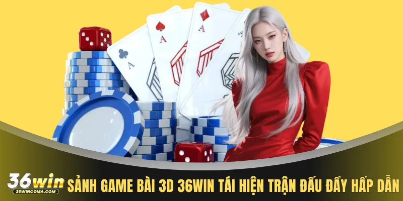 Sảnh game bài 3D 36WIN tái hiện trận đấu đầy hấp dẫn