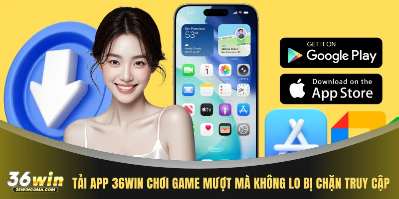 Tải app 36WIN chơi game mượt mà không lo bị chặn truy cập