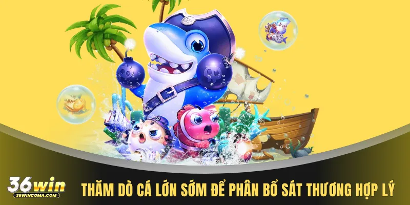 Thăm dò cá lớn sớm để phân bổ sát thương hợp lý