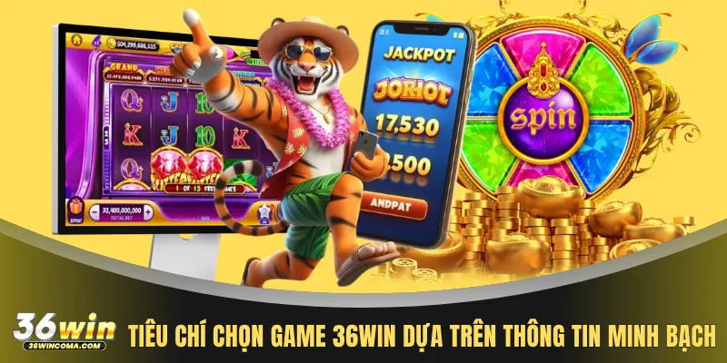 Tiêu chí chọn game 36WIN dựa trên thông tin minh bạch