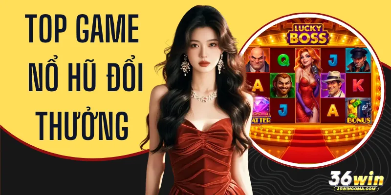 Top Game Nổ Hũ Đổi Thưởng 2026 - Các Tựa Slot Nổi Bật
